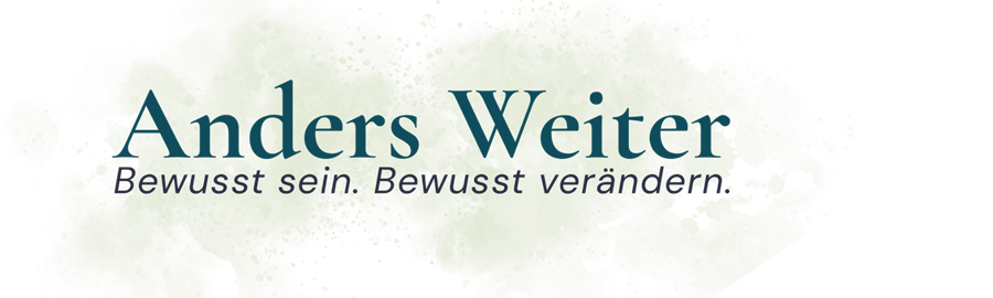 Anders Weiter — Bewusst sein. Bewusst verändern.